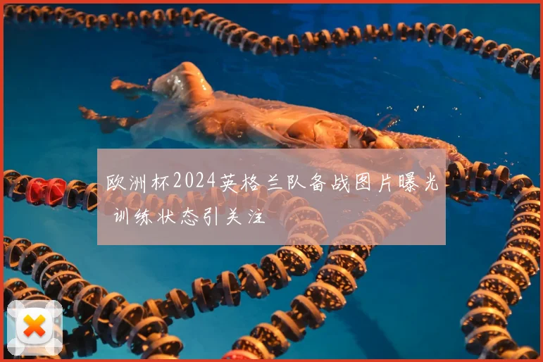欧洲杯2024英格兰队备战图片曝光 训练状态引关注