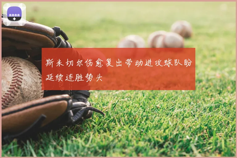 斯米切尔伤愈复出带动进攻球队盼延续连胜势头