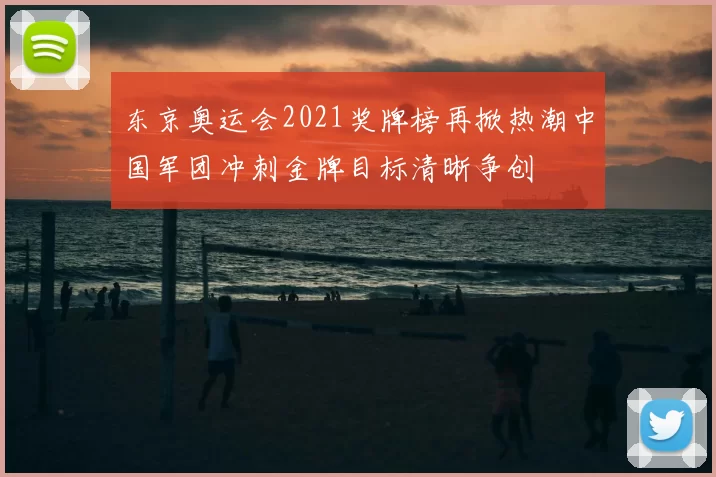 东京奥运会2021奖牌榜再掀热潮中国军团冲刺金牌目标清晰争创