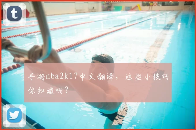 手游nba2k17中文翻译，这些小技巧你知道吗？