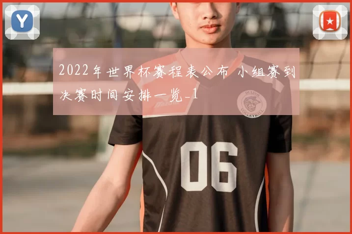 2022年世界杯赛程表公布 小组赛到决赛时间安排一览_1