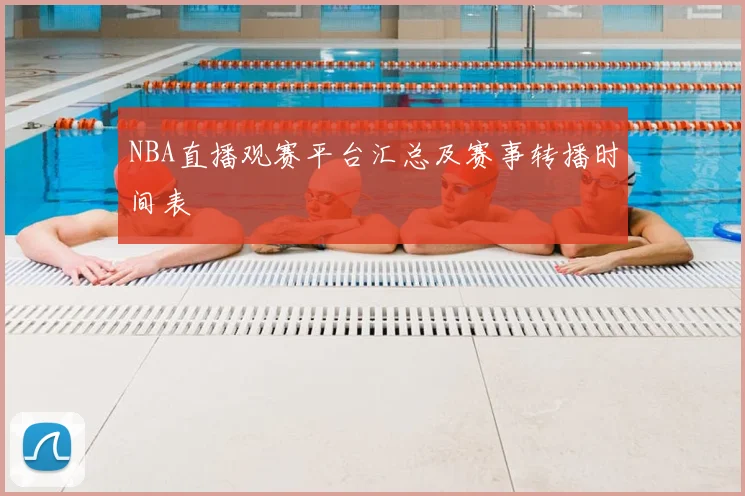 NBA直播观赛平台汇总及赛事转播时间表