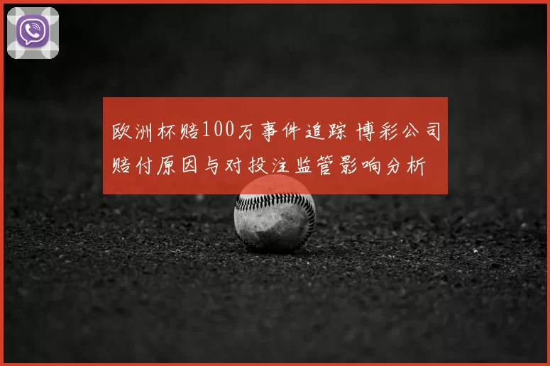 欧洲杯赔100万事件追踪 博彩公司赔付原因与对投注监管影响分析