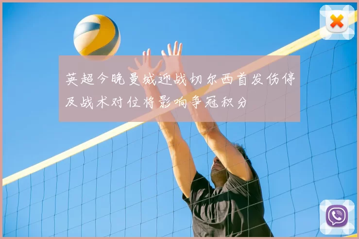 英超今晚曼城迎战切尔西首发伤停及战术对位将影响争冠积分