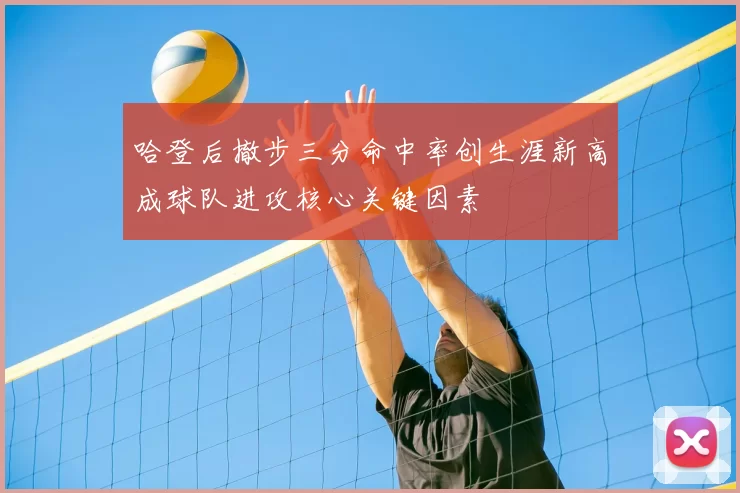 哈登后撤步三分命中率创生涯新高成球队进攻核心关键因素