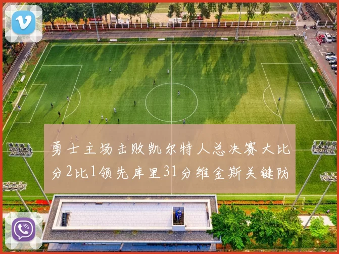 勇士主场击败凯尔特人总决赛大比分2比1领先库里31分维金斯关键防守