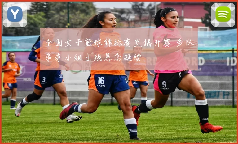 全国女子篮球锦标赛直播开赛 多队争夺小组出线悬念延续