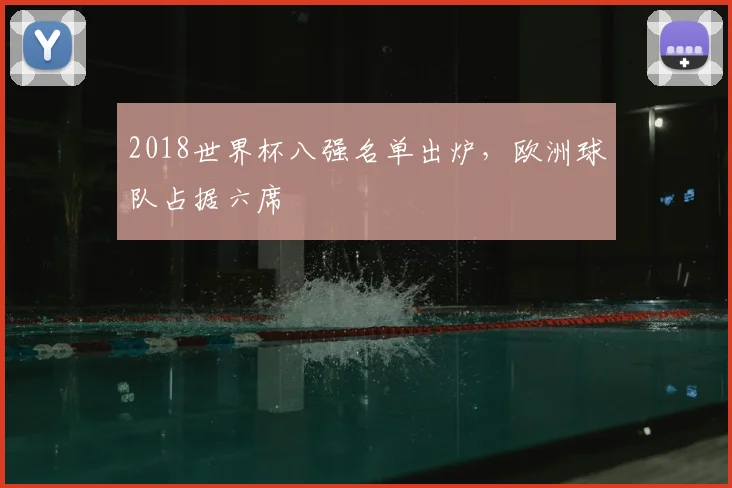 2018世界杯八强名单出炉，欧洲球队占据六席