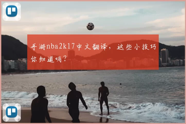 手游nba2k17中文翻译，这些小技巧你知道吗？