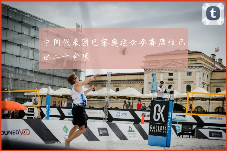 中国代表团巴黎奥运会参赛席位已达二十余项