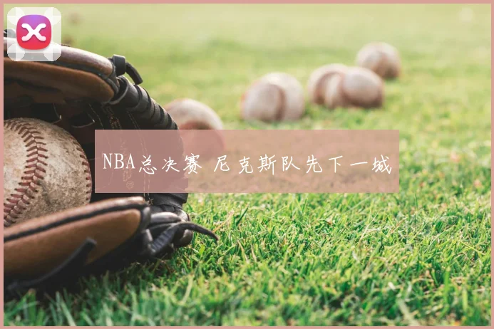 NBA总决赛 尼克斯队先下一城
