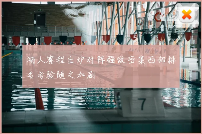 湖人赛程出炉对阵强敌密集西部排名考验随之加剧