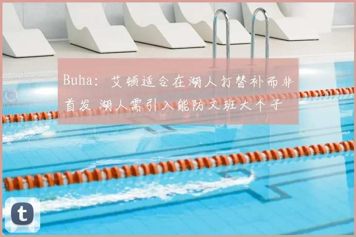 Buha:艾顿适合在湖人打替补而非首发 湖人需引入能防文班大个子