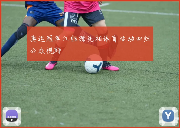 奥运冠军江钰源亮相体育活动回归公众视野